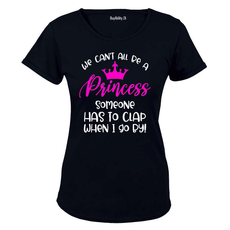 We Can't All Be A Princess.. - Ladies - T-Shirt