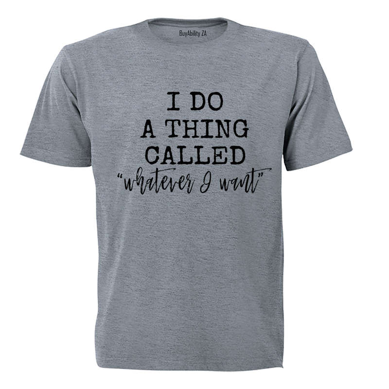 Whatever I Want - Adults - T-Shirt