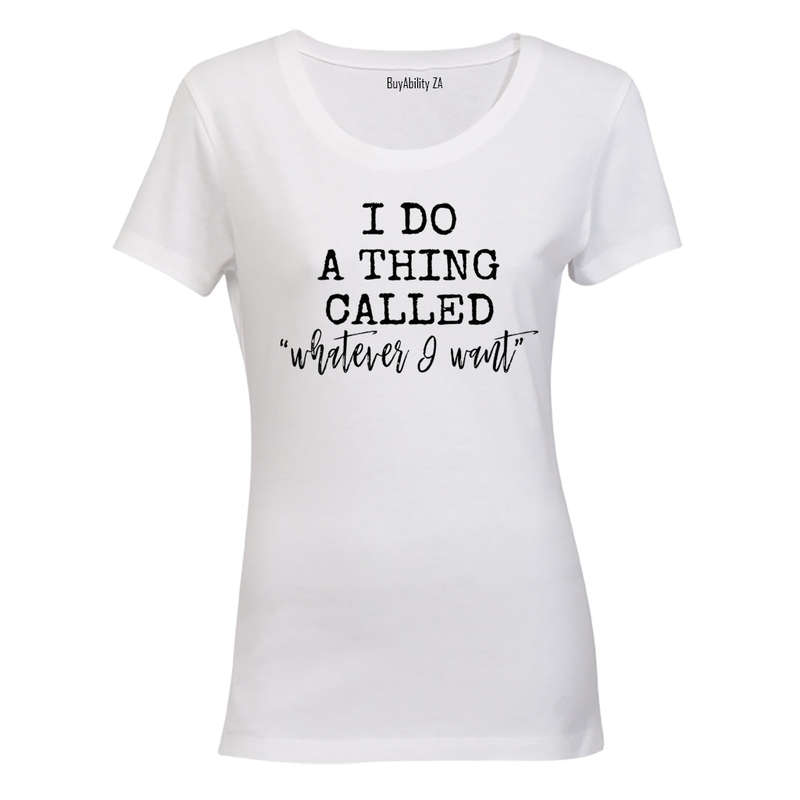 Whatever I Want - Ladies - T-Shirt