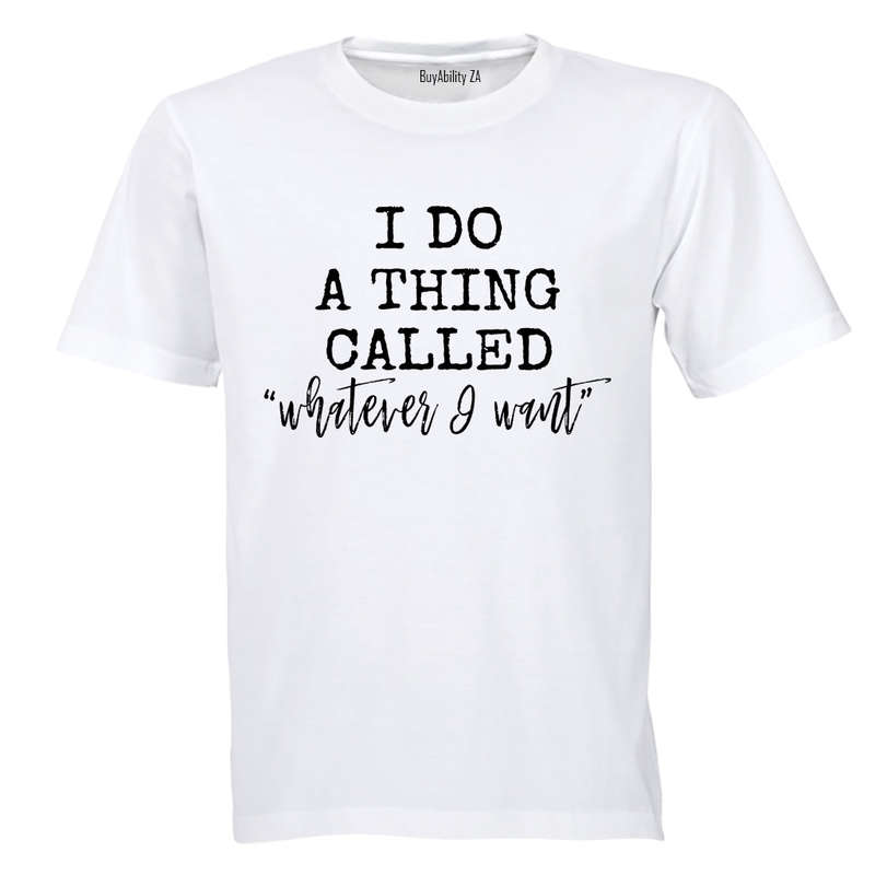 Whatever I Want - Adults - T-Shirt