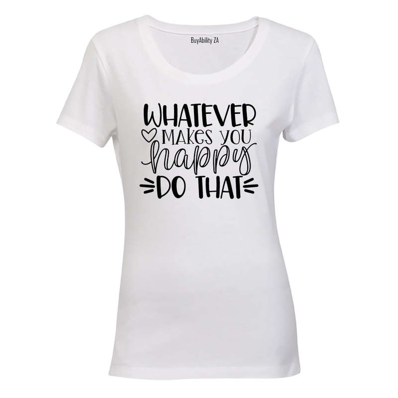 Whatever Makes You Happy - Ladies - T-Shirt