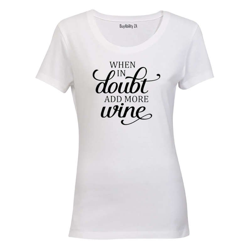 When in Doubt, Add More Wine! - Ladies - T-Shirt