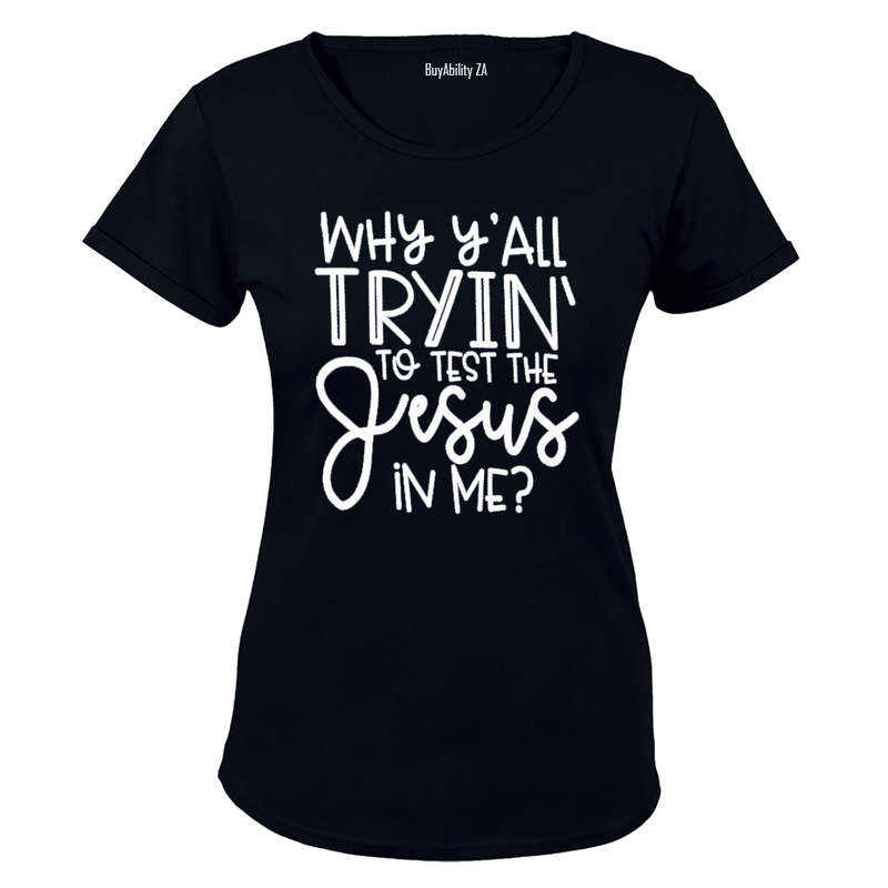 Why y'All Trying to Test the Jesus in Me? - Ladies - T-Shirt