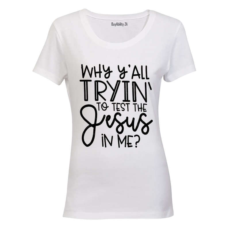 Why y'All Trying to Test the Jesus in Me? - Ladies - T-Shirt