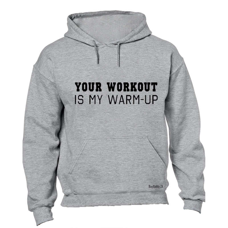 Your Workout Is My Warm Up - Hoodie