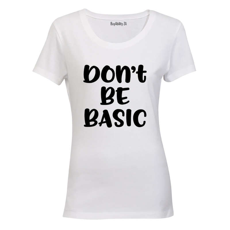 Don't Be Basic - Ladies - T-Shirt