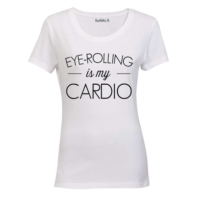 Eye Rolling is my Cardio - Ladies - T-Shirt