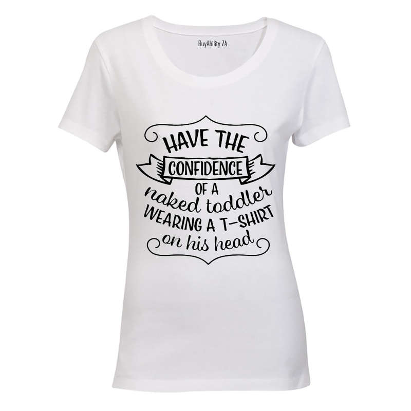 Have The Confidence of a Naked Toddler... - Ladies - T-Shirt