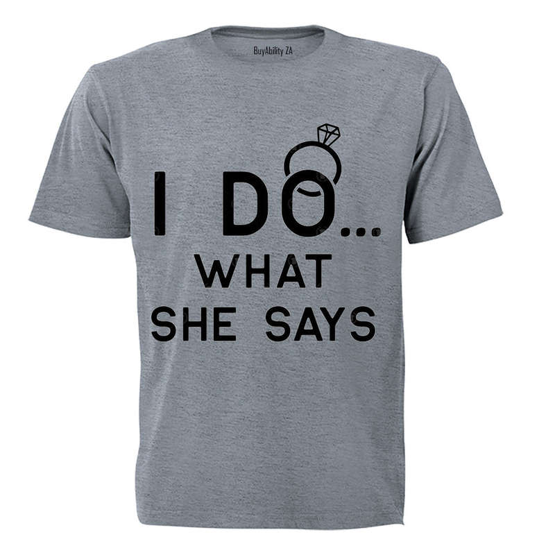 I DO - what she says! - Adults - T-Shirt