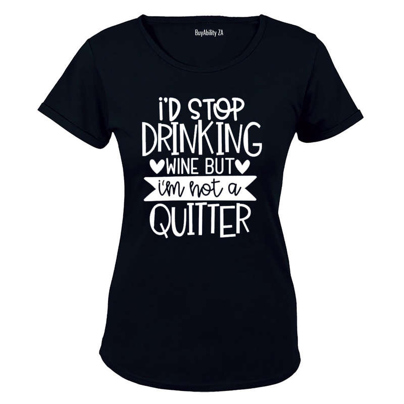 I'd Stop Drinking Wine - Not a Quitter! - Ladies - T-Shirt