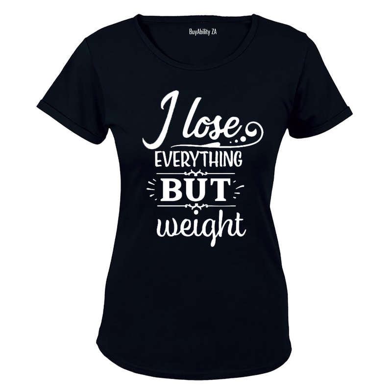 I Lose Everything But Weight - Ladies - T-Shirt