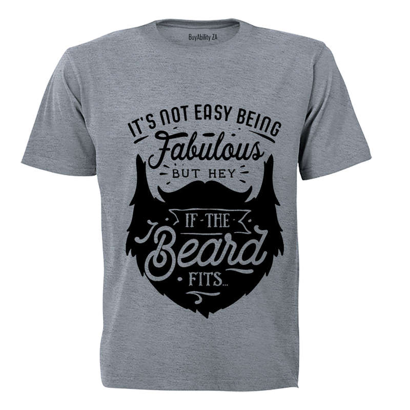 It's Not Easy Being Fabulous - But Hey, If the Beard Fits.. - Adults - T-Shirt