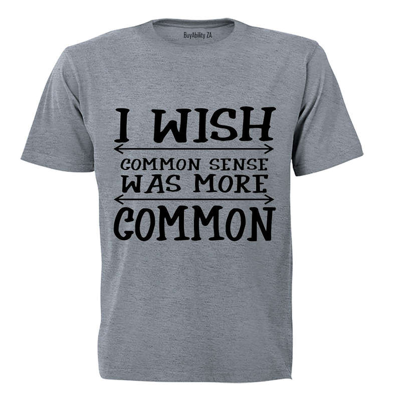 I Wish Common Sense Was More Common - Adults - T-Shirt