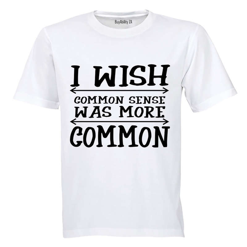 I Wish Common Sense Was More Common - Adults - T-Shirt