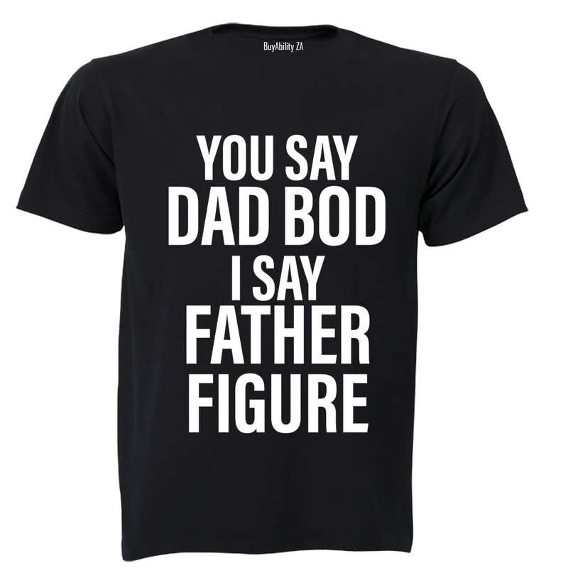 You Say Dad Bod - I Say Father Figure - Adults - T-Shirt
