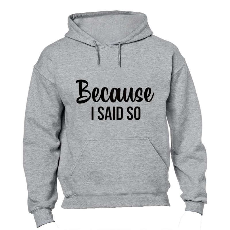 Because I Said So - Hoodie