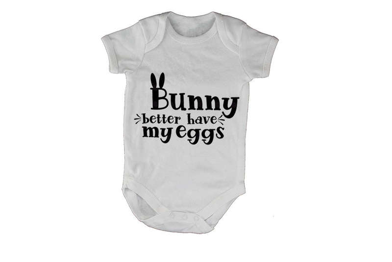 Bunny Better Have My Eggs - Easter - Baby Grow