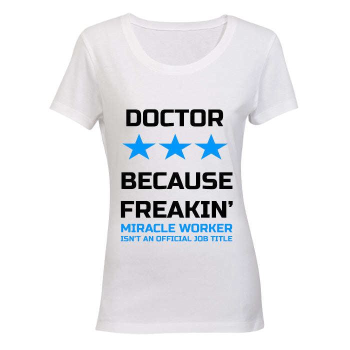 Doctor - Because Freakin Miracle Worker isnt an official Job Title! - Ladies - T-Shirt