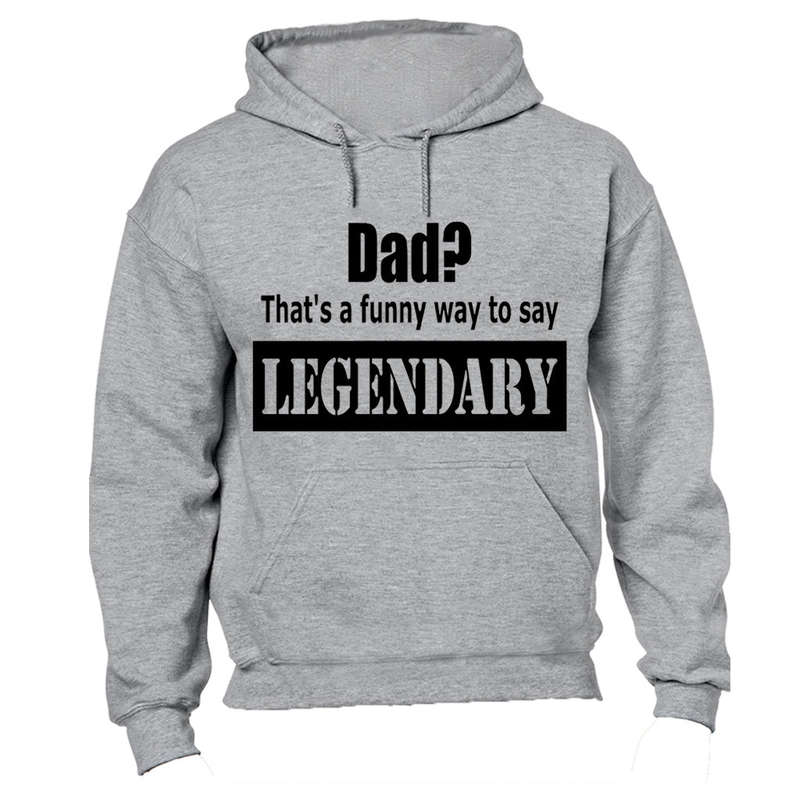 Dad? That's a Funny Way to Say Legendary! - Hoodie