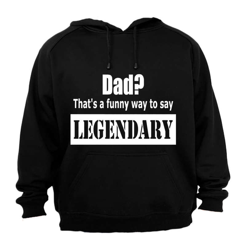 Dad? That's a Funny Way to Say Legendary! - Hoodie