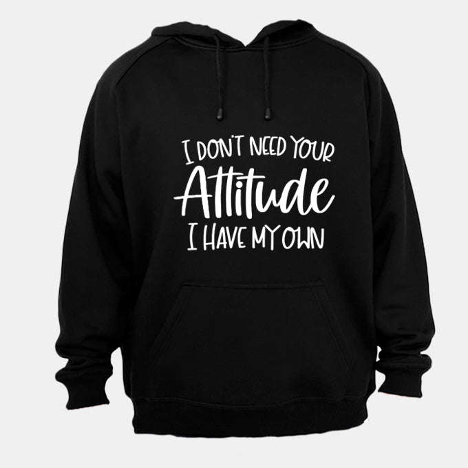 Don't Need Your Attitude - Hoodie