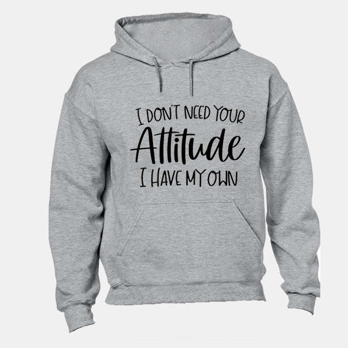 Don't Need Your Attitude - Hoodie
