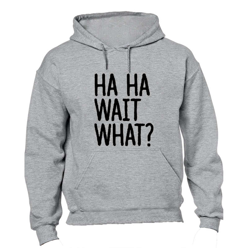Ha Ha, Wait What? - Hoodie