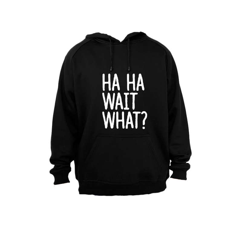 Ha Ha, Wait What? - Hoodie