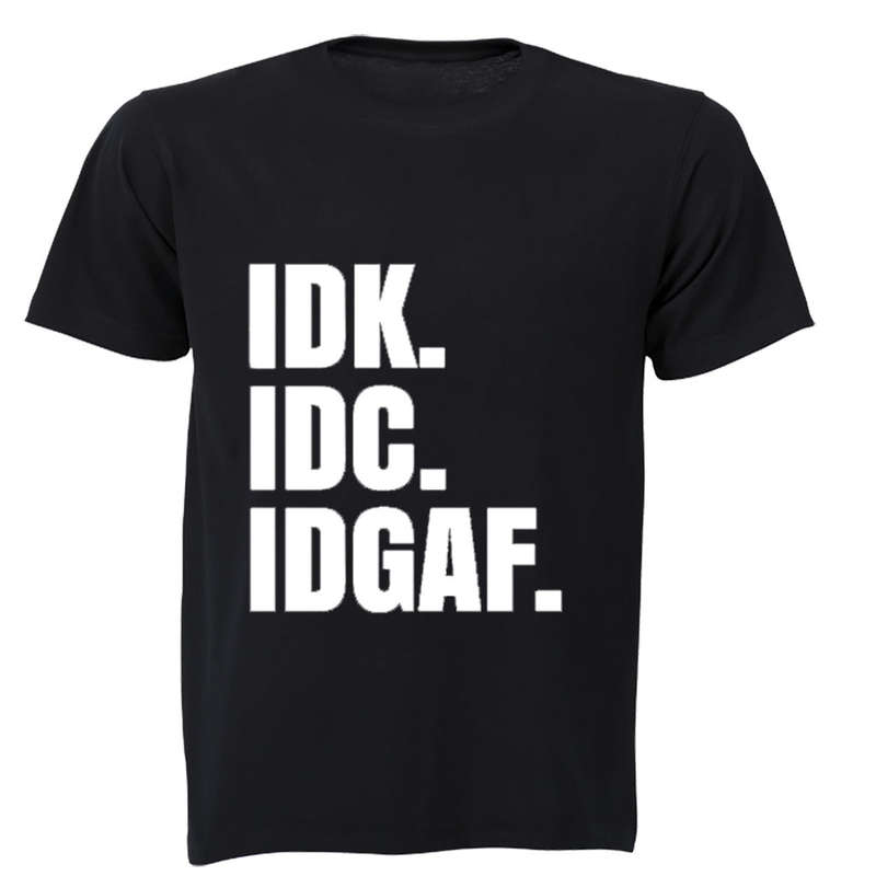 IDK. IDC. IDGAF. - Adults - T-Shirt
