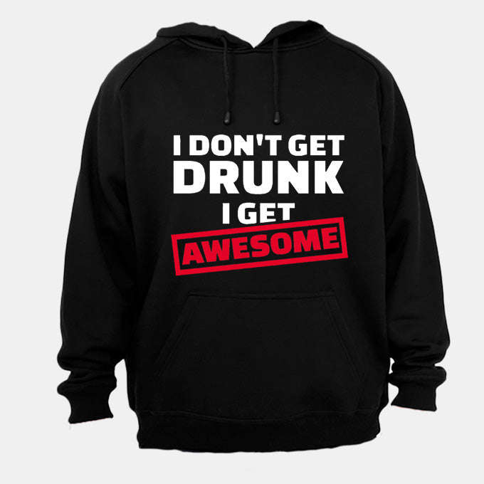 I Don't Get Drunk - I Get Awesome - Hoodie