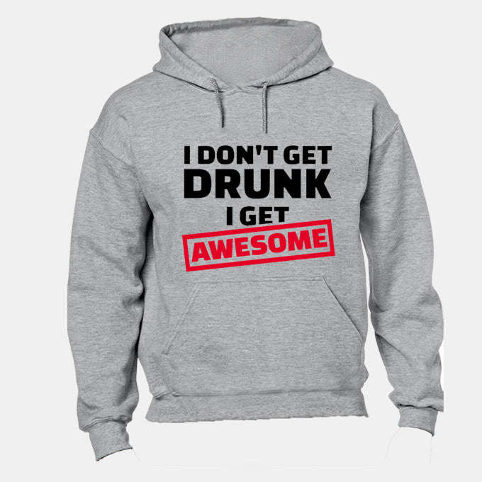 I Don't Get Drunk - I Get Awesome - Hoodie