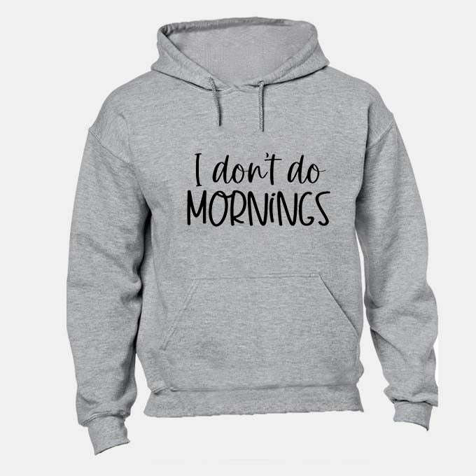 I Don't Do Mornings - Hoodie