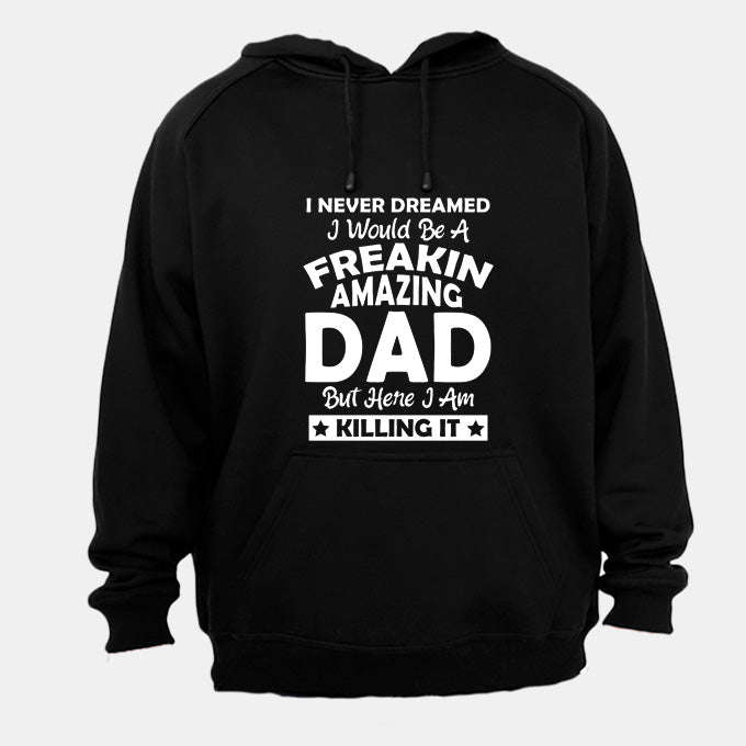 I Never Dreamed I would be a Freakin Amazing DAD - Hoodie