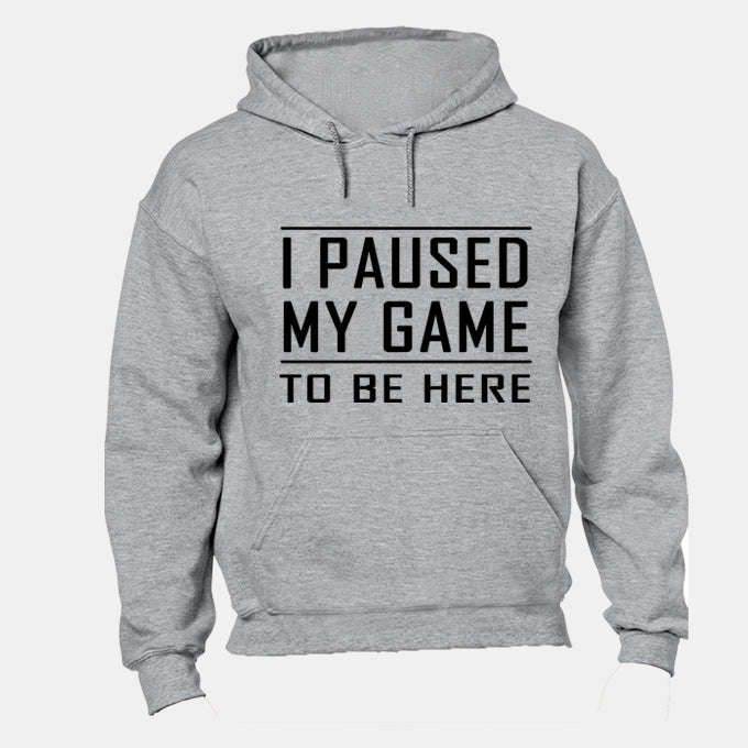 I Paused My Game to be Here - Hoodie