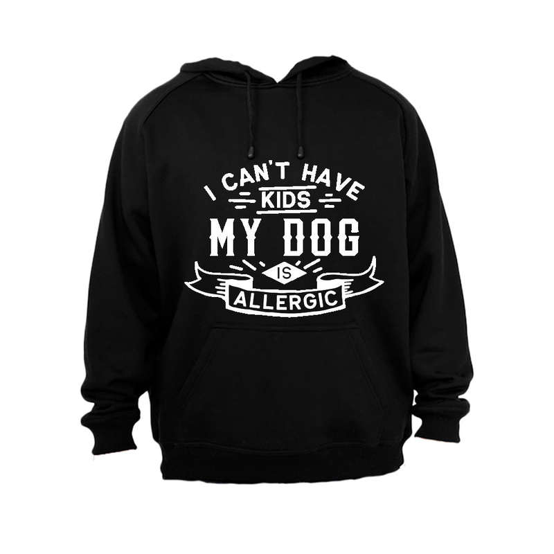 I Can't Have Kids - My Dog is Allergic - Hoodie
