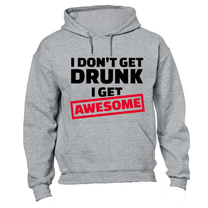I Don't Get Drunk - I Get Awesome - Hoodie
