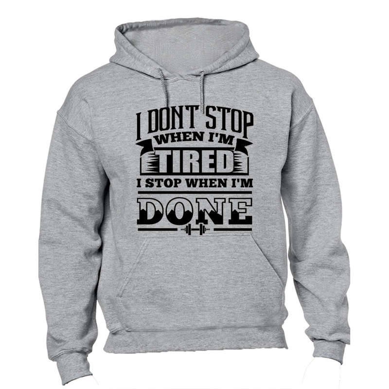 I don't stop when I'm Tired.. I Stop When I'm DONE! - Hoodie