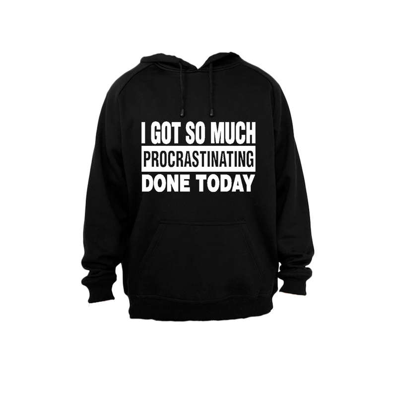 I Got So Much Procrastinating Done Today! - Hoodie