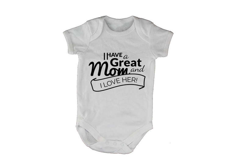 I have a Great Mom - and I Love Her - Baby Grow