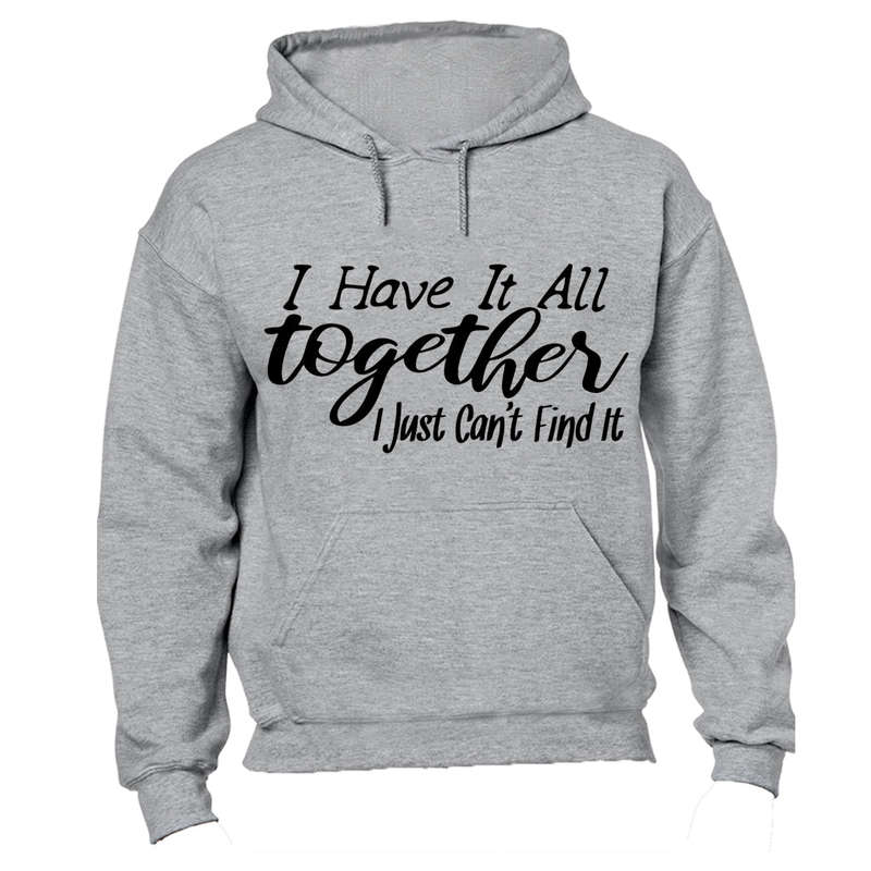 I Have It All Together - Just Can't Find It - Hoodie