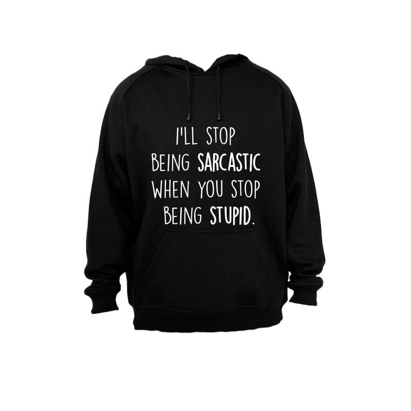 I'll Stop Being Sarcastic.. - Hoodie