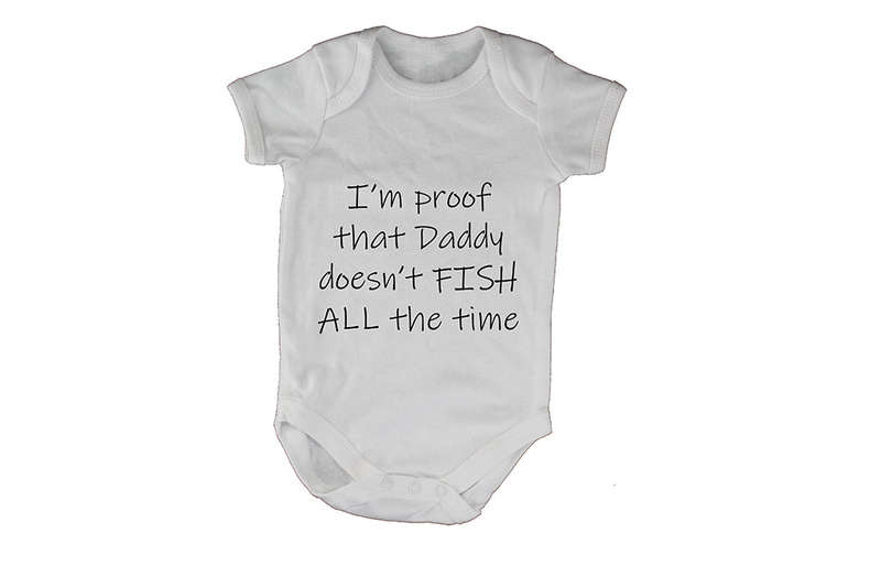 Im Proof That Daddy Doesnt Fish All The Time! - Baby Grow