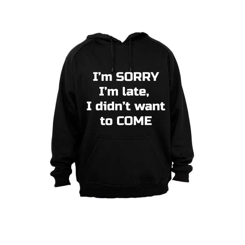 I'm Sorry I'm Late, I didn't want to come - Hoodie