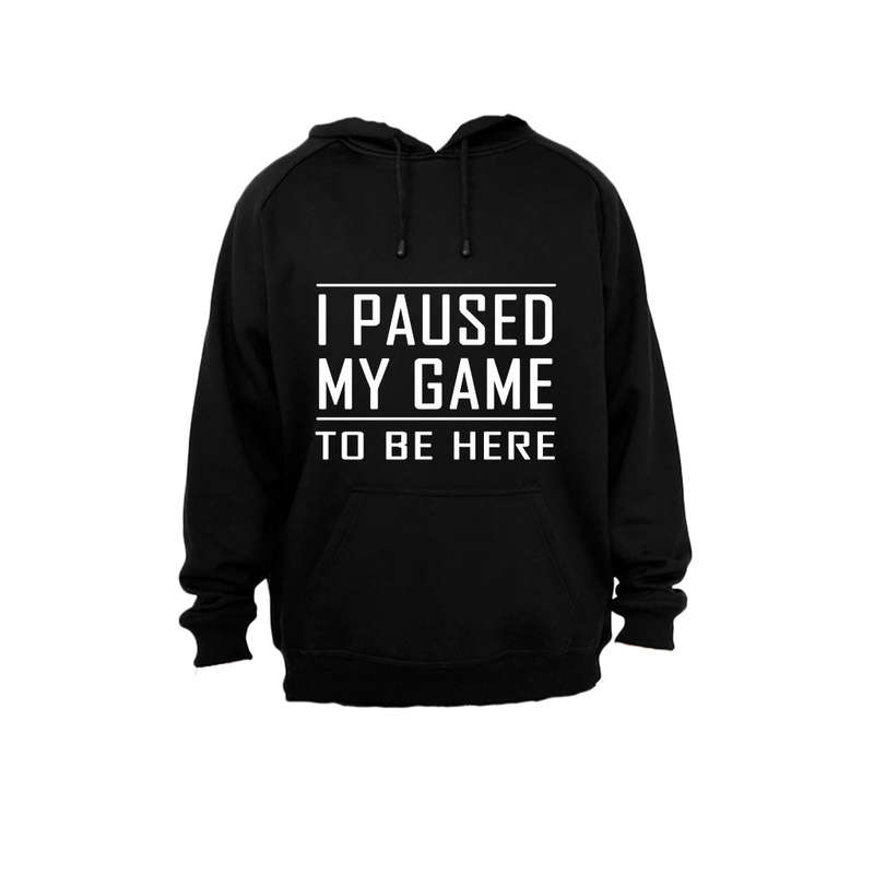 I Paused My Game to be Here - Hoodie