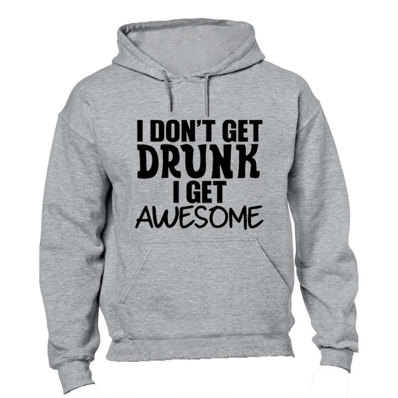 I don't Get Drunk - AWESOME - Hoodie