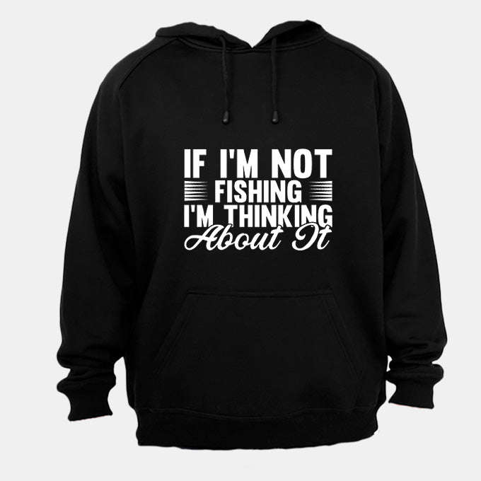 If I'm Not Fishing - Hoodie