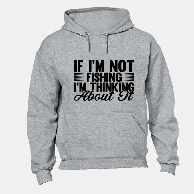 If I'm Not Fishing - Hoodie