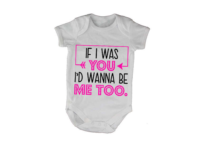 If I Was You, I'd Wanna Be Me Too - Baby Grow