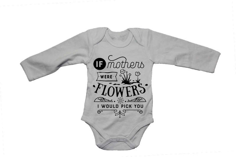 If Mothers were Flowers - I would pick you! - Baby Grow