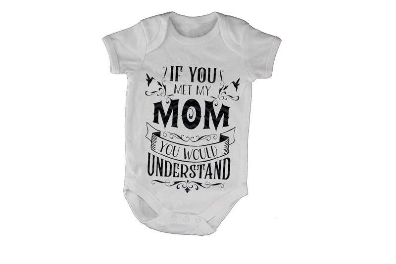 If you met my Mom - you would understand.. - Baby Grow